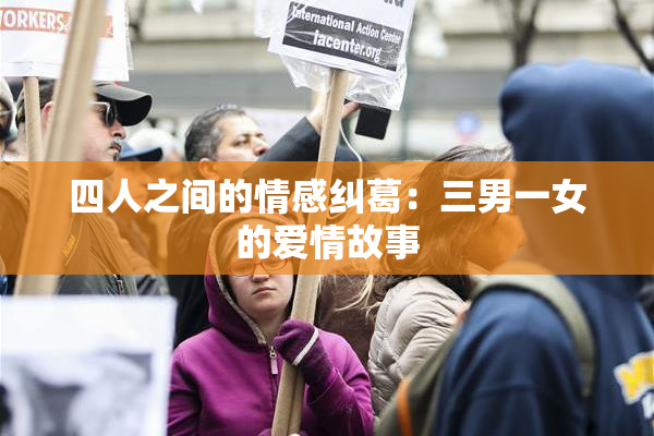 四人之间的情感纠葛：三男一女的爱情故事
