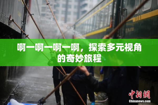 啊一啊一啊一啊，探索多元视角的奇妙旅程