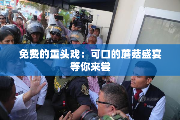 免费的重头戏：可口的蘑菇盛宴等你来尝