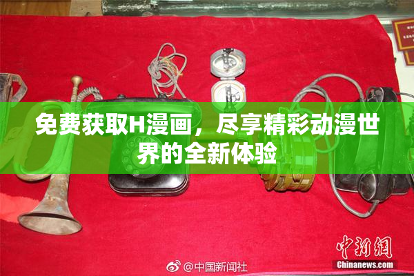 免费获取H漫画，尽享精彩动漫世界的全新体验