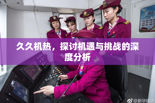 久久机热，探讨机遇与挑战的深度分析