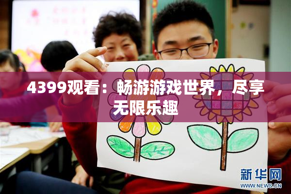 4399观看：畅游游戏世界，尽享无限乐趣
