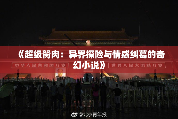 《超级胬肉：异界探险与情感纠葛的奇幻小说》