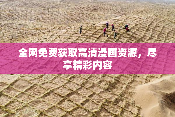 全网免费获取高清漫画资源，尽享精彩内容