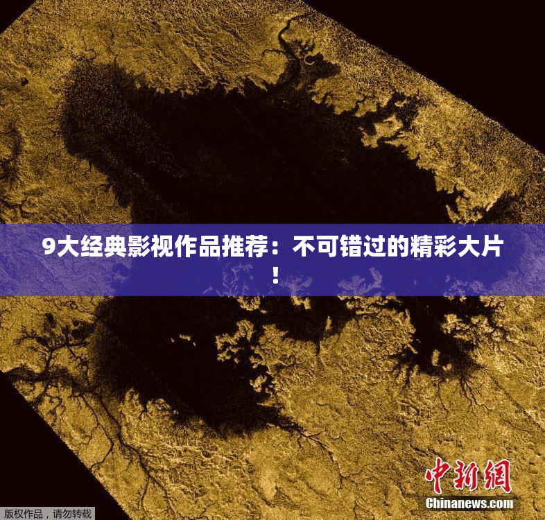 9大经典影视作品推荐：不可错过的精彩大片！