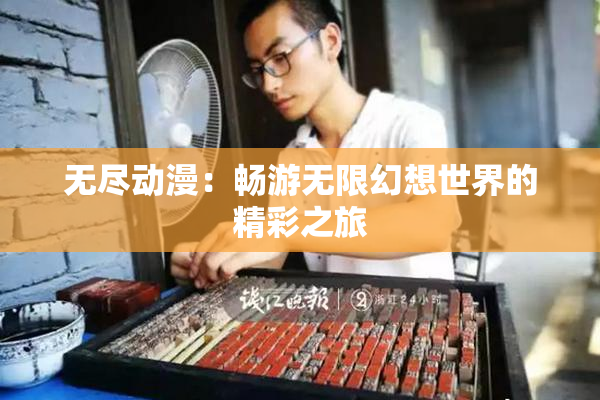 无尽动漫：畅游无限幻想世界的精彩之旅