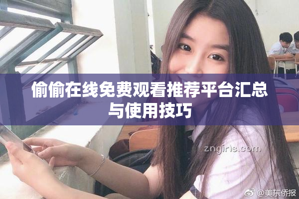 偷偷在线免费观看推荐平台汇总与使用技巧