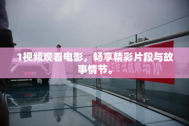 1视频观看电影，畅享精彩片段与故事情节。
