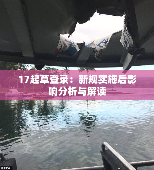 17起草登录：新规实施后影响分析与解读