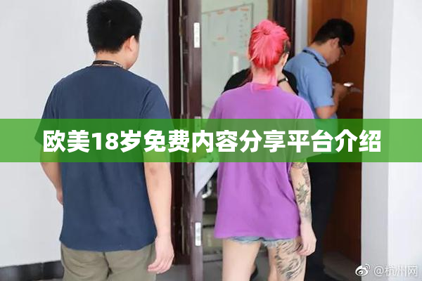 欧美18岁免费内容分享平台介绍