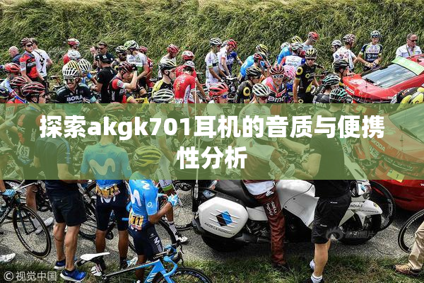 探索akgk701耳机的音质与便携性分析