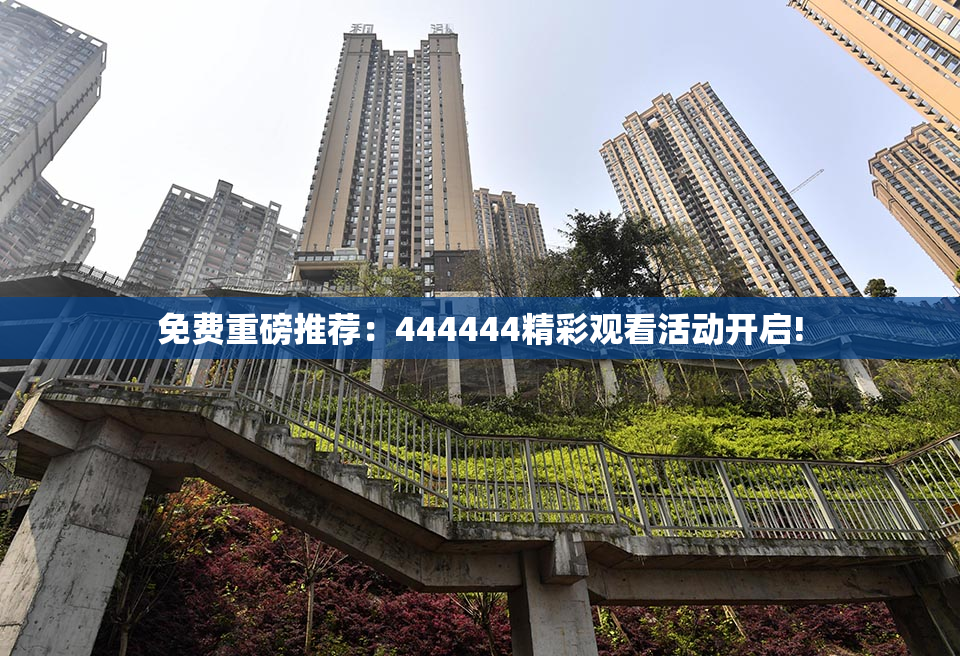 免费重磅推荐：444444精彩观看活动开启!