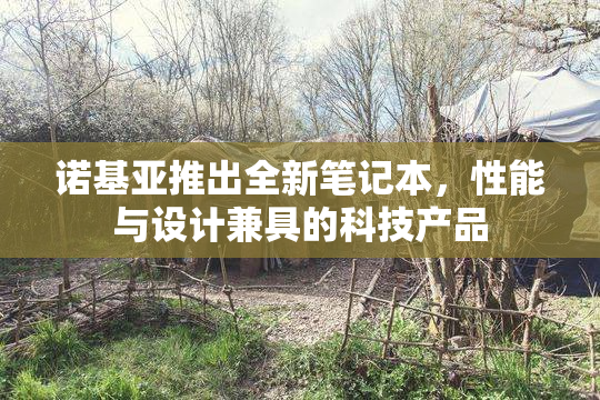 诺基亚推出全新笔记本，性能与设计兼具的科技产品
