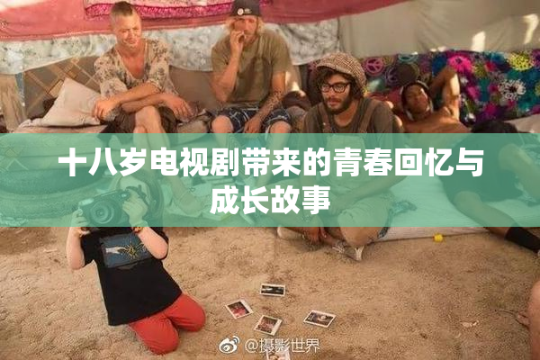 十八岁电视剧带来的青春回忆与成长故事