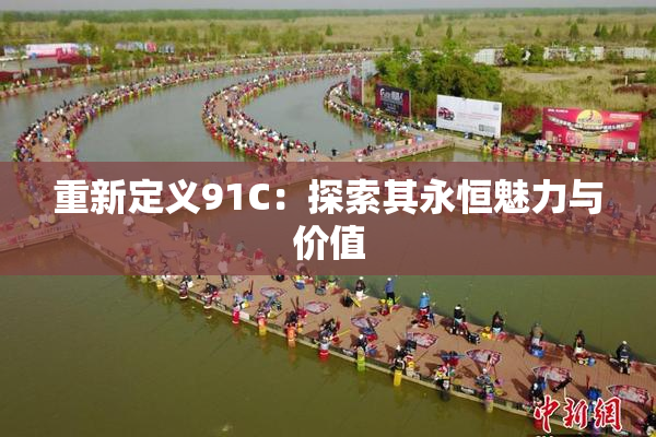 重新定义91C：探索其永恒魅力与价值