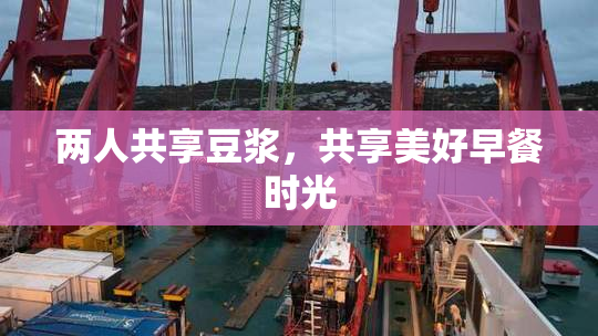 两人共享豆浆，共享美好早餐时光