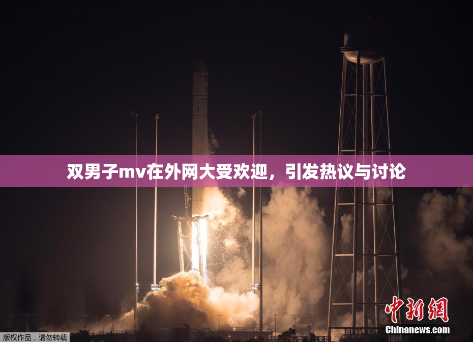 双男子mv在外网大受欢迎，引发热议与讨论