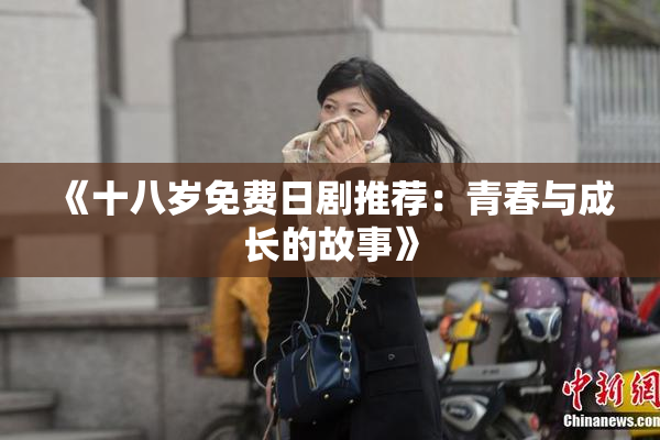 《十八岁免费日剧推荐：青春与成长的故事》