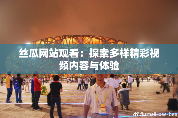 丝瓜网站观看：探索多样精彩视频内容与体验