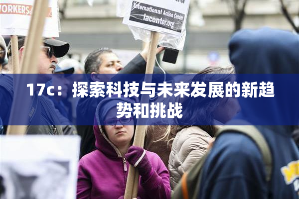 17c：探索科技与未来发展的新趋势和挑战