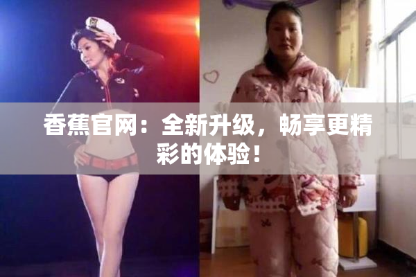 香蕉官网：全新升级，畅享更精彩的体验！
