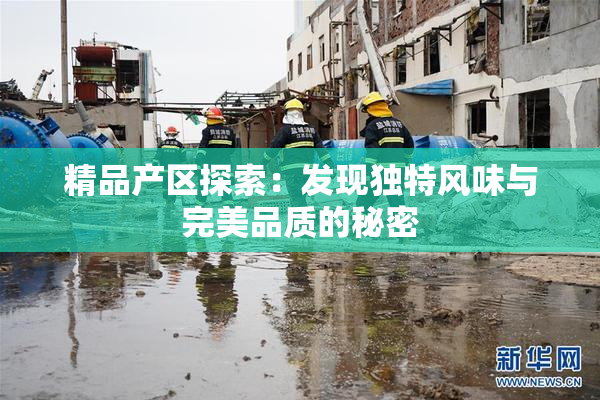 精品产区探索：发现独特风味与完美品质的秘密
