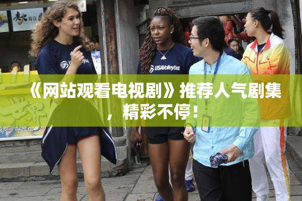 《网站观看电视剧》推荐人气剧集，精彩不停！