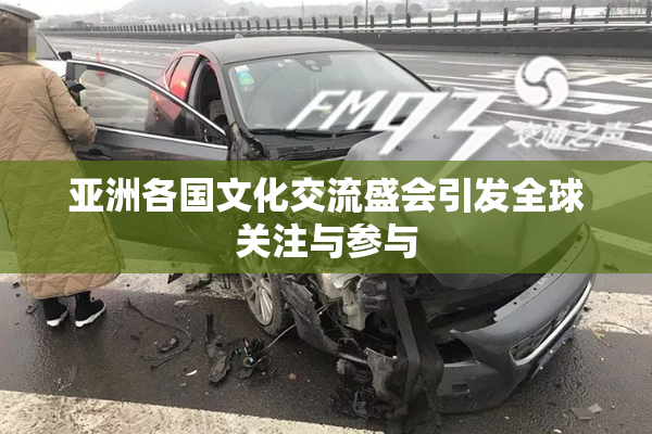 亚洲各国文化交流盛会引发全球关注与参与