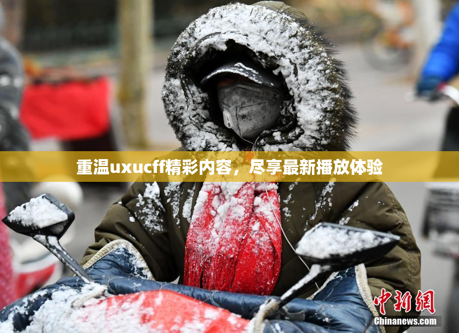 重温uxucff精彩内容，尽享最新播放体验