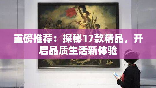 重磅推荐：探秘17款精品，开启品质生活新体验