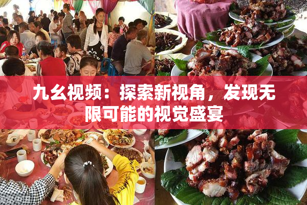 九幺视频：探索新视角，发现无限可能的视觉盛宴