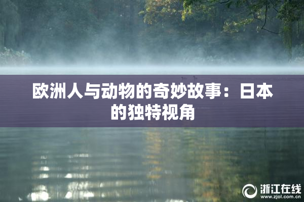 欧洲人与动物的奇妙故事：日本的独特视角