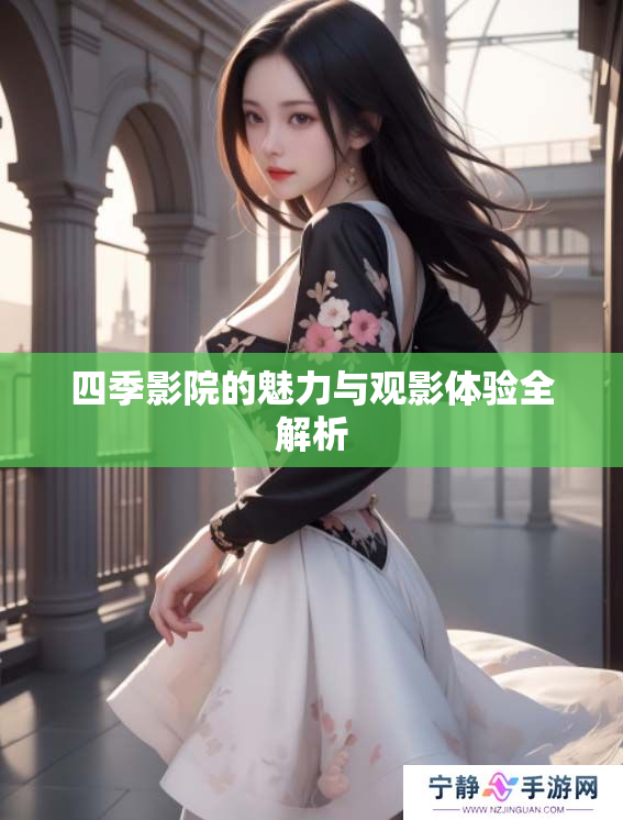 四季影院的魅力与观影体验全解析