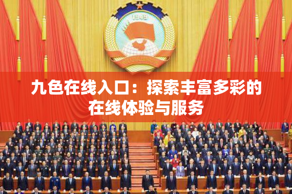 九色在线入口：探索丰富多彩的在线体验与服务