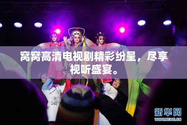 窝窝高清电视剧精彩纷呈，尽享视听盛宴。