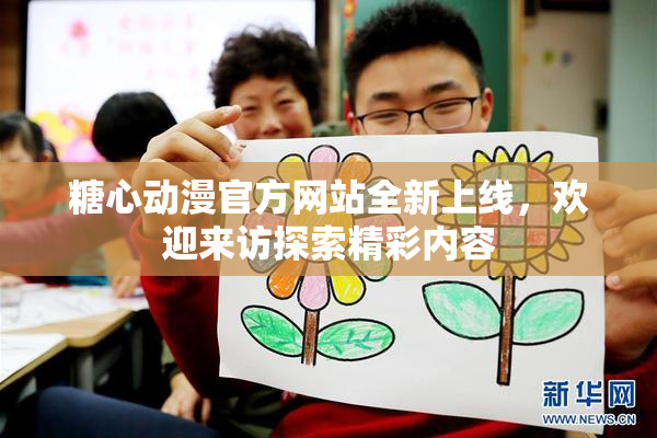 糖心动漫官方网站全新上线，欢迎来访探索精彩内容