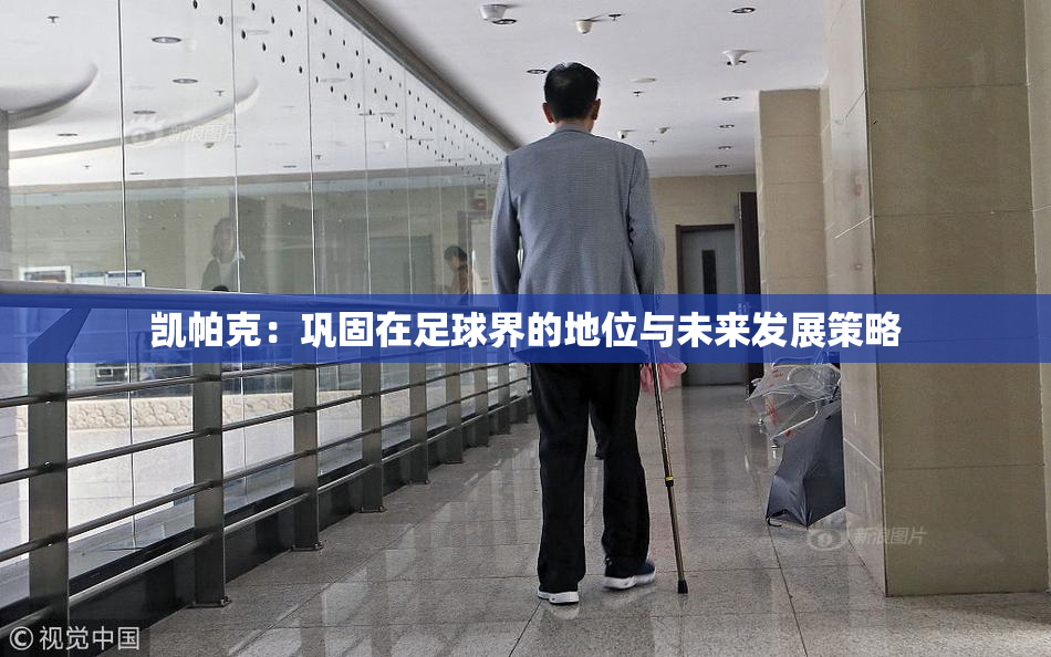 凯帕克：巩固在足球界的地位与未来发展策略