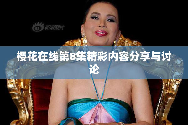 樱花在线第8集精彩内容分享与讨论