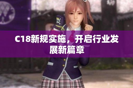 C18新规实施，开启行业发展新篇章