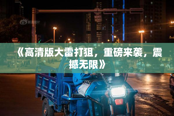 《高清版大雷打狙，重磅来袭，震撼无限》