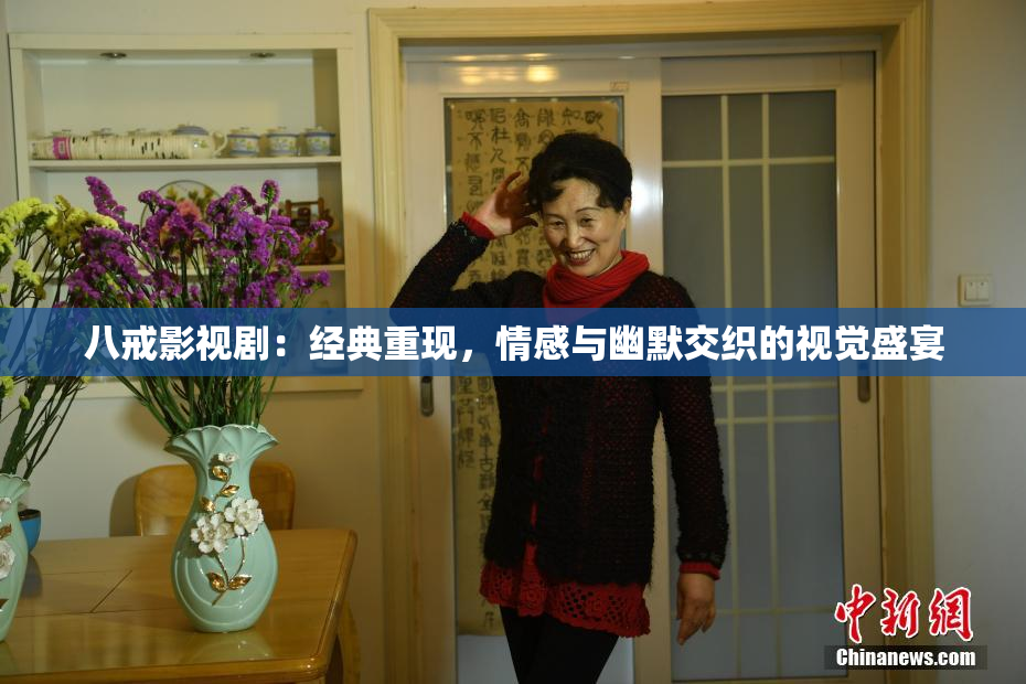 八戒影视剧：经典重现，情感与幽默交织的视觉盛宴