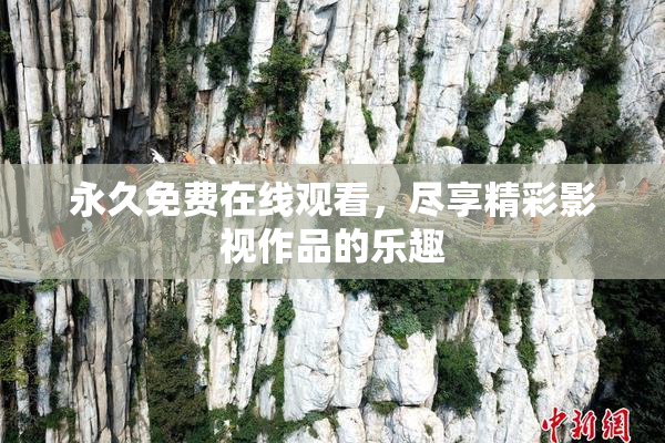 永久免费在线观看，尽享精彩影视作品的乐趣