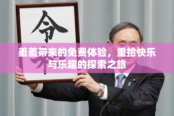 羞羞带来的免费体验，重拾快乐与乐趣的探索之旅
