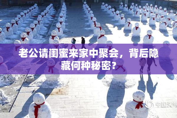 老公请闺蜜来家中聚会，背后隐藏何种秘密？