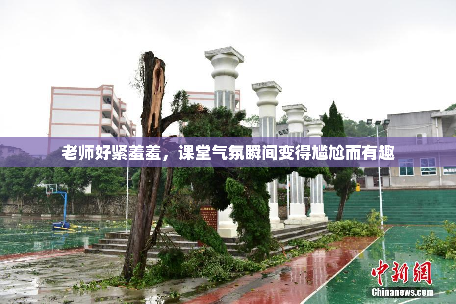 老师好紧羞羞，课堂气氛瞬间变得尴尬而有趣