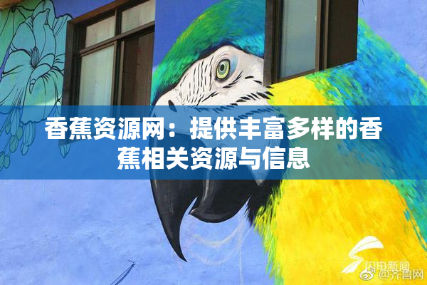 香蕉资源网：提供丰富多样的香蕉相关资源与信息