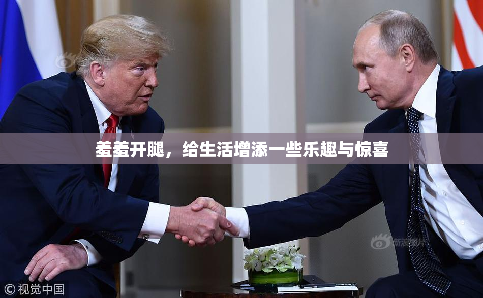 羞羞开腿，给生活增添一些乐趣与惊喜