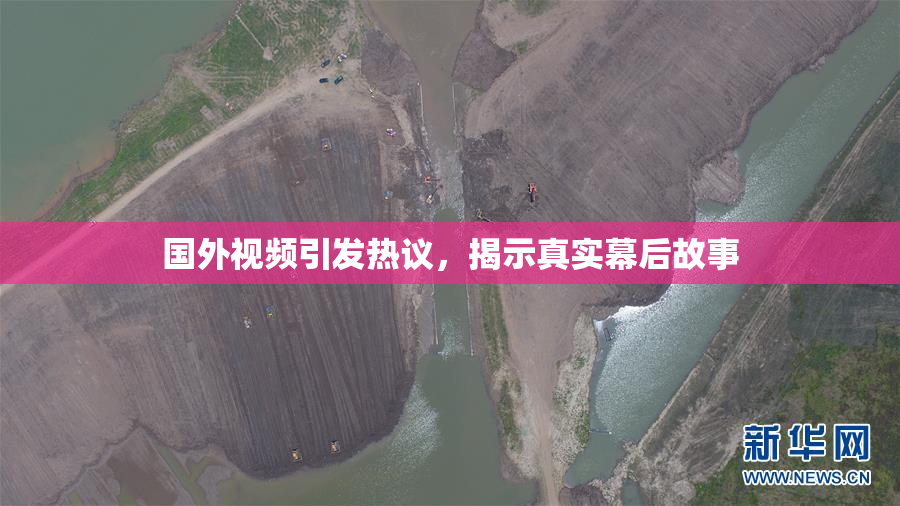 国外视频引发热议，揭示真实幕后故事