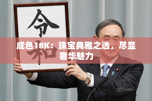 成色18K：珠宝典雅之选，尽显奢华魅力