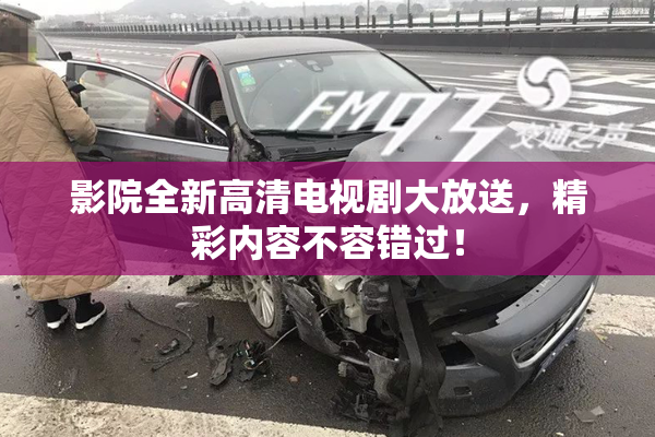 影院全新高清电视剧大放送，精彩内容不容错过！